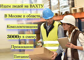 Вахта в москве и области 152030 смен комплектовщики с бесплатным проживанием